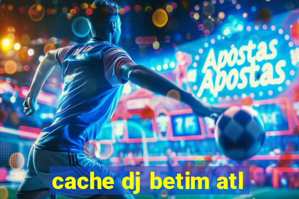 cache dj betim atl